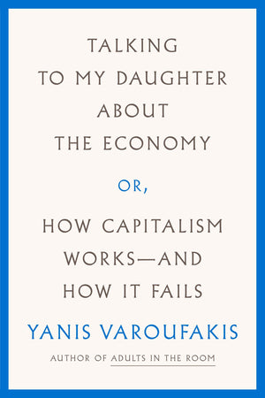 Talking To My Daughter About The Economy: Or, How Capitalism Worksand How It Fails