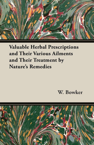Valuable Herbal Prescriptions and Their Various Ailments and Their Treatment by Nature's Remedies,Used