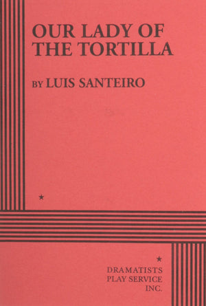 Our Lady of the Tortilla. (Acting Edition for Theater Productions),Used