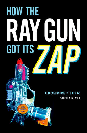 How the Ray Gun Got Its Zap: Odd Excursions into Optics,Used