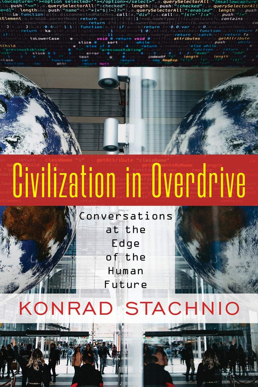 Civilization In Overdrive: Conversations At The Edge Of The Human Future