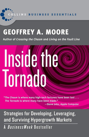 Inside The Tornado: Strategies For Developing, Leveraging, And Surviving Hypergrowth Markets (Collins Business Essentials)