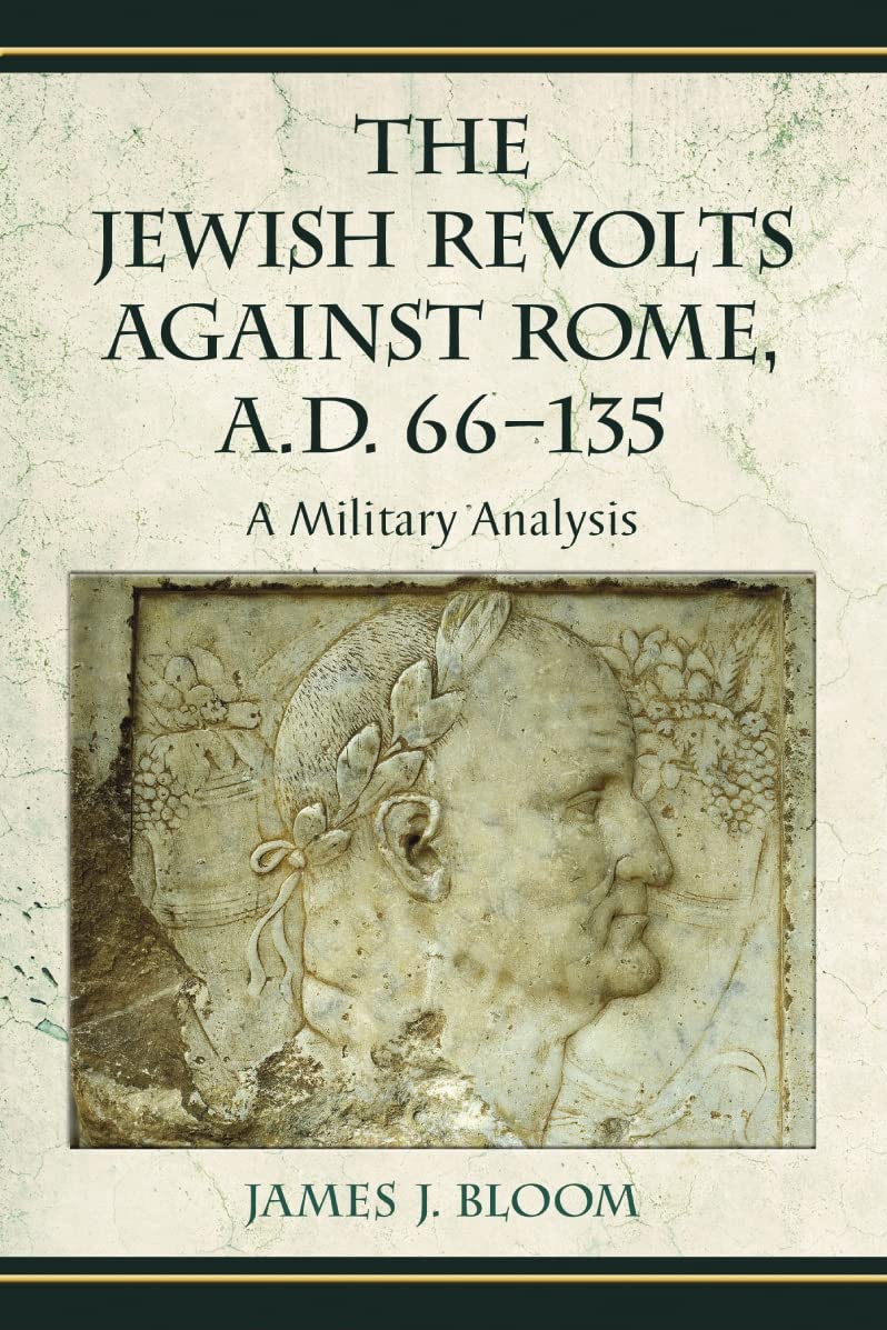 The Jewish Revolts Against Rome, A.D. 66135: A Military Analysis,New