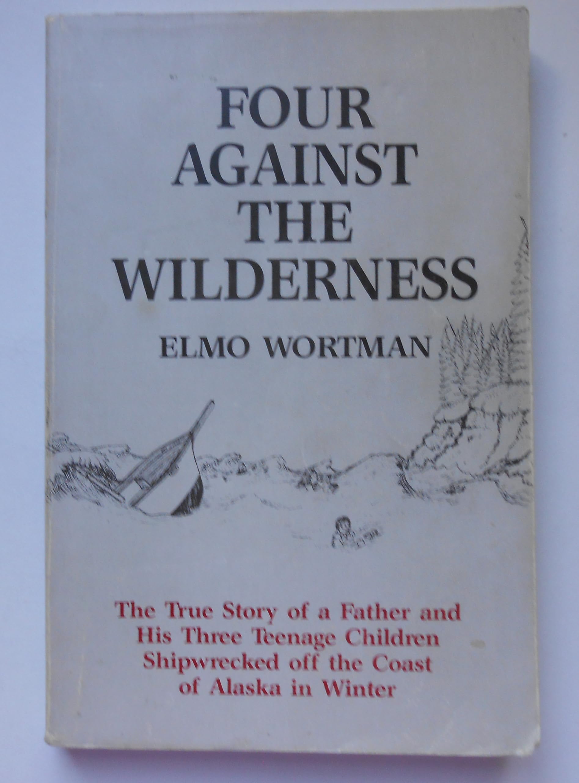 Four Against the Wilderness: The True Story of a Father and His Three Teenage Children Shipwrecked Off the Coast of Alaska in Wi,Used