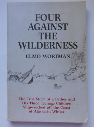Four Against the Wilderness: The True Story of a Father and His Three Teenage Children Shipwrecked Off the Coast of Alaska in Wi,Used