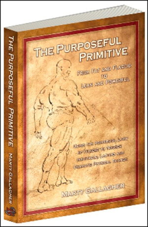 The Purposeful Primitive: From Fat And Flaccid To Lean And Powerfulusing The Primordial Laws Of Fitness To Trigger Inevitable