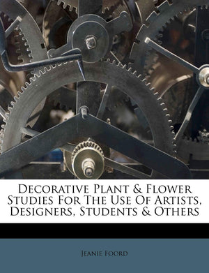Decorative Plant & Flower Studies For The Use Of Artists, Designers, Students & Others,New