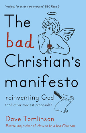 The Bad Christian'S Manifesto: Reinventing God (And Other Modest Proposals)