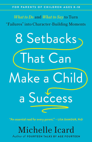 8 Setbacks That Can Make A Child A Success: What To Do And What To Say To Turn Failures Into CharacterBuilding Moments