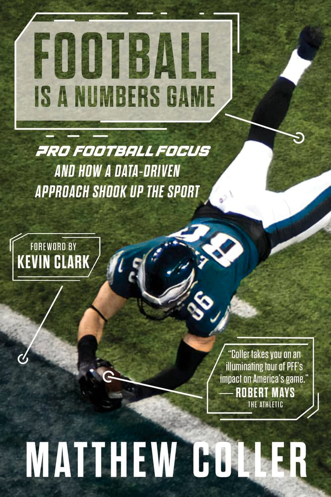 Football Is A Numbers Game: Pro Football Focus And How A Datadriven Approach Shook Up The Sport,New
