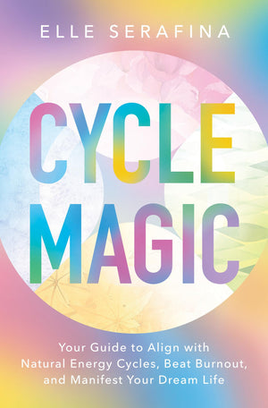 Cycle Magic: Your Guide To Align With Natural Energy Cycles, Beat Burnout, And Manifest Your Dream Life
