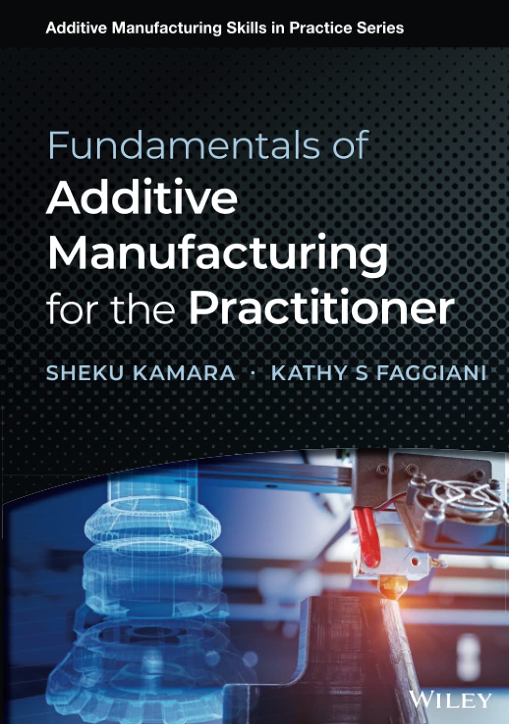 Fundamentals of Additive Manufacturing for the Practitioner (Additive Manufacturing Skills in Practice),Used