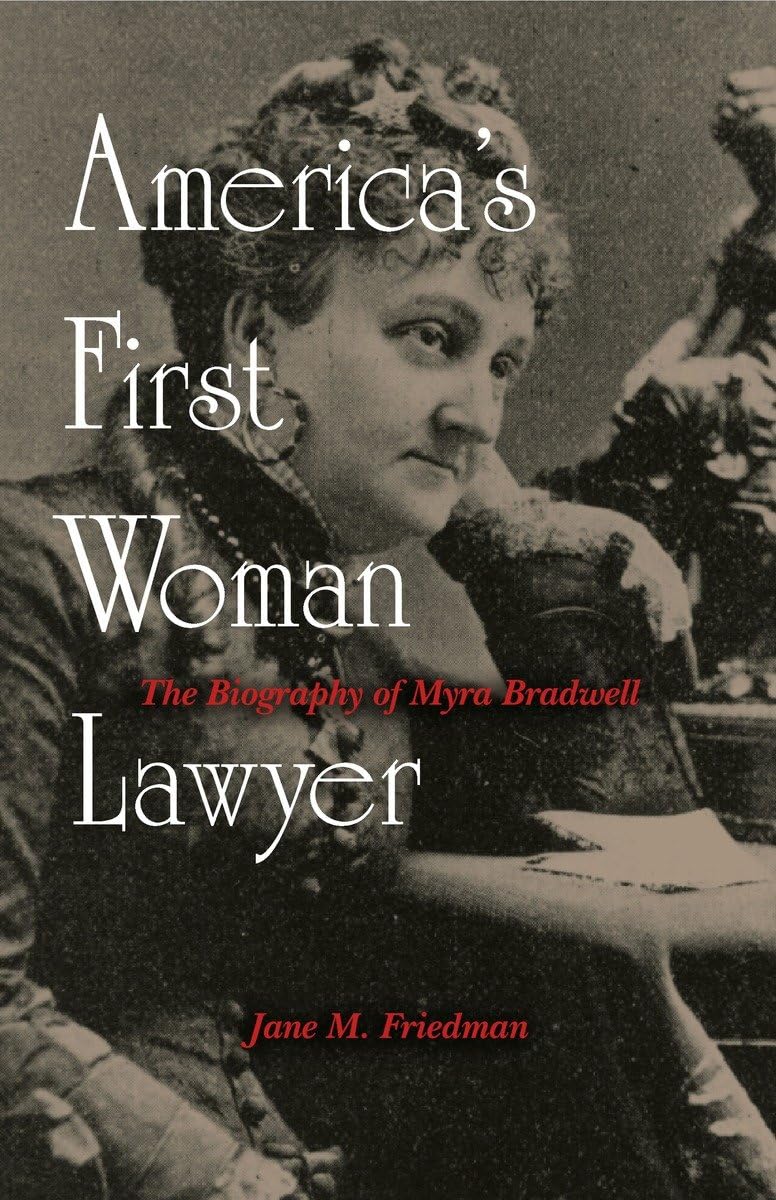 America's First Woman Lawyer: The Biography of Myra Bradwell,New