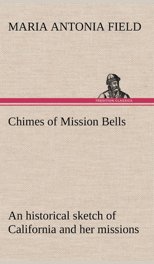 Chimes of Mission Bells; an historical sketch of California and her missions,Used