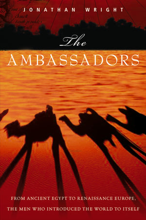 The Ambassadors: From Ancient Greece To Renaissance Europe, The Men Who Introduced The World To Itself,Used