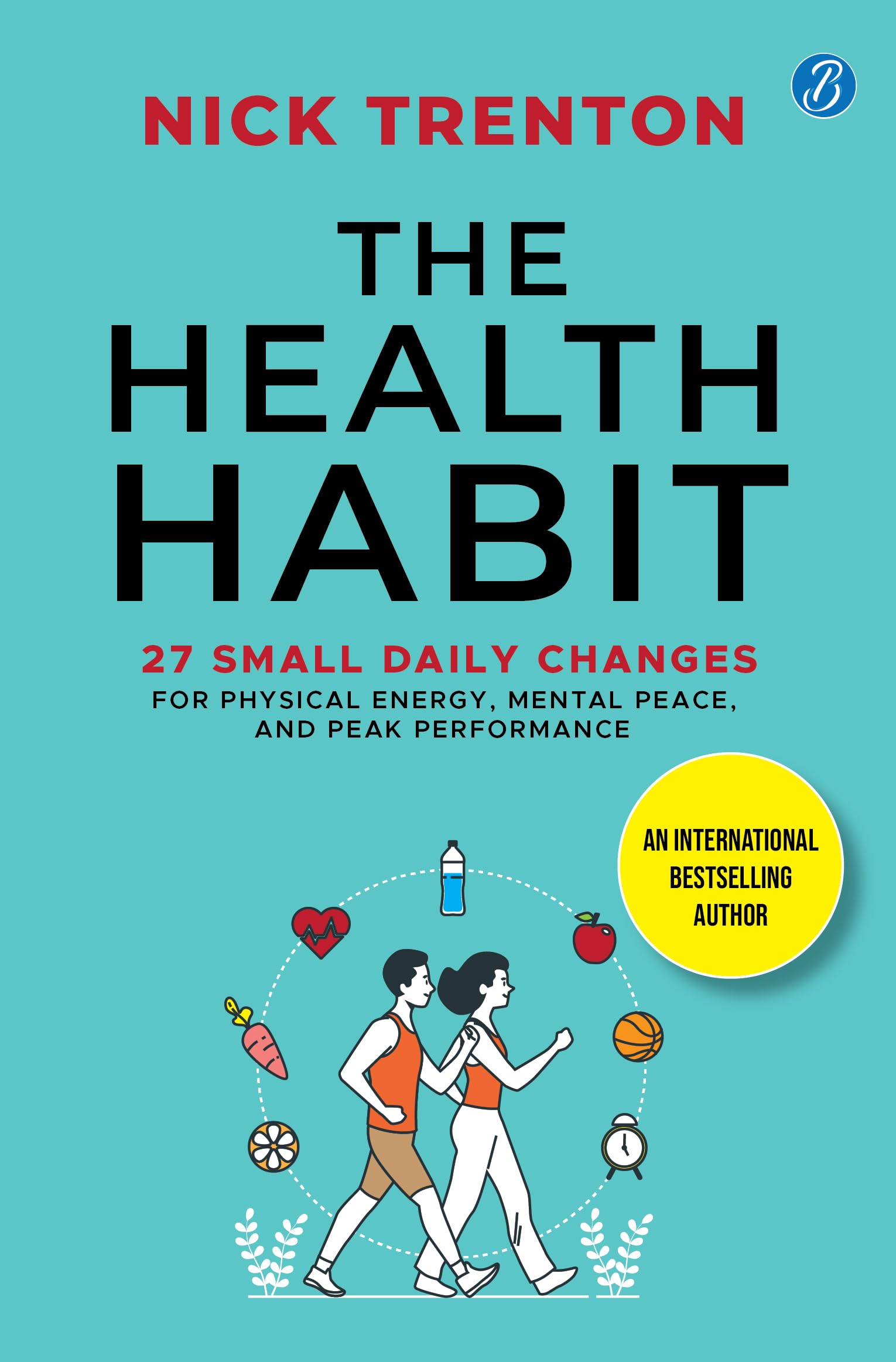 The Health Habit: 27 Small Daily Changes For Physical Energy, Mental Peace, And Peak Performance | By International Bestselling Author Nick Trenton | Build A Healthier Lifestyle