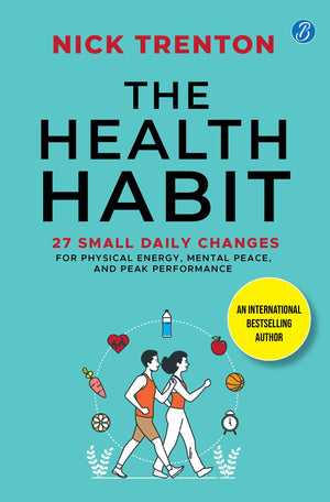 The Health Habit: 27 Small Daily Changes For Physical Energy, Mental Peace, And Peak Performance | By International Bestselling Author Nick Trenton | Build A Healthier Lifestyle
