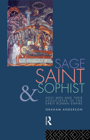 Sage, Saint And Sophist: Holy Men And Their Associates In The Early Roman Empire