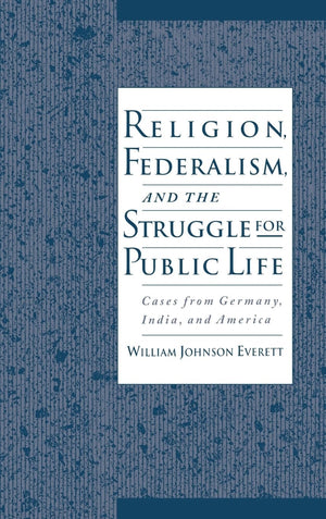 Religion, Federalism, and the Struggle for Public Life: Cases from Germany, India, and America,Used
