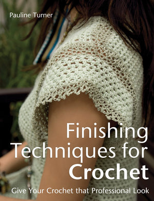 Finishing Techniques For Crochet: Give Your Crochet That Professional Look,New