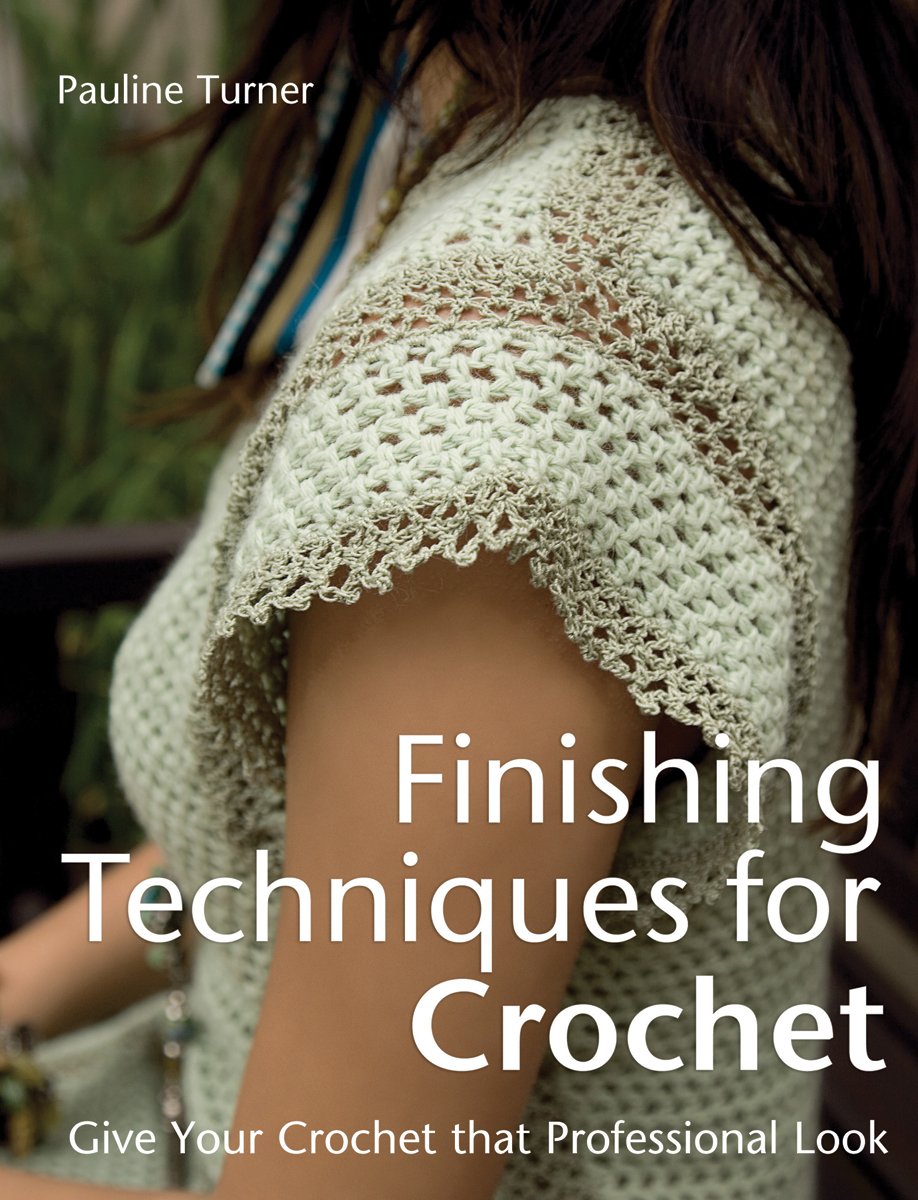 Finishing Techniques For Crochet: Give Your Crochet That Professional Look,New