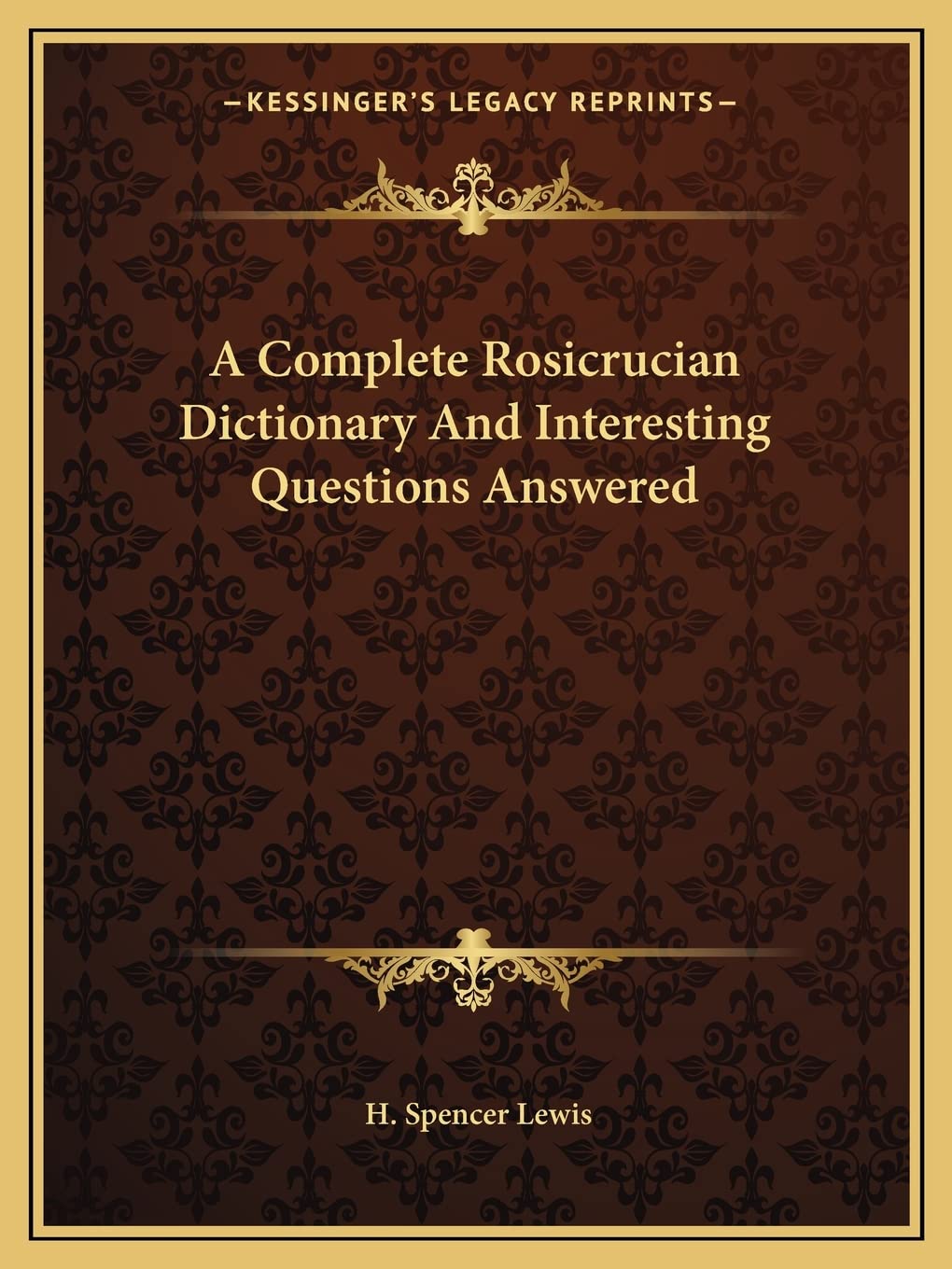 A Complete Rosicrucian Dictionary And Interesting Questions Answered