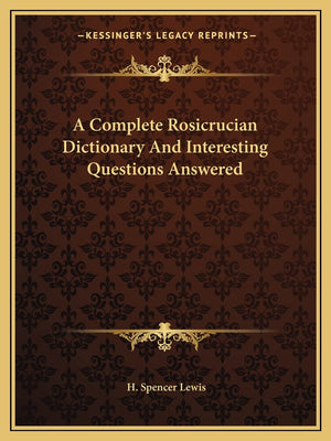 A Complete Rosicrucian Dictionary And Interesting Questions Answered