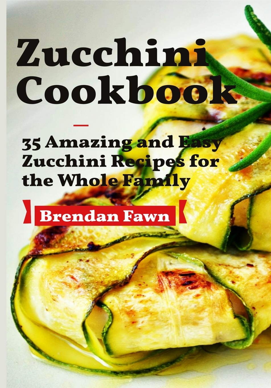 Zucchini Cookbook: 35 Amazing and Easy Zucchini Recipes for the Whole Family,Used
