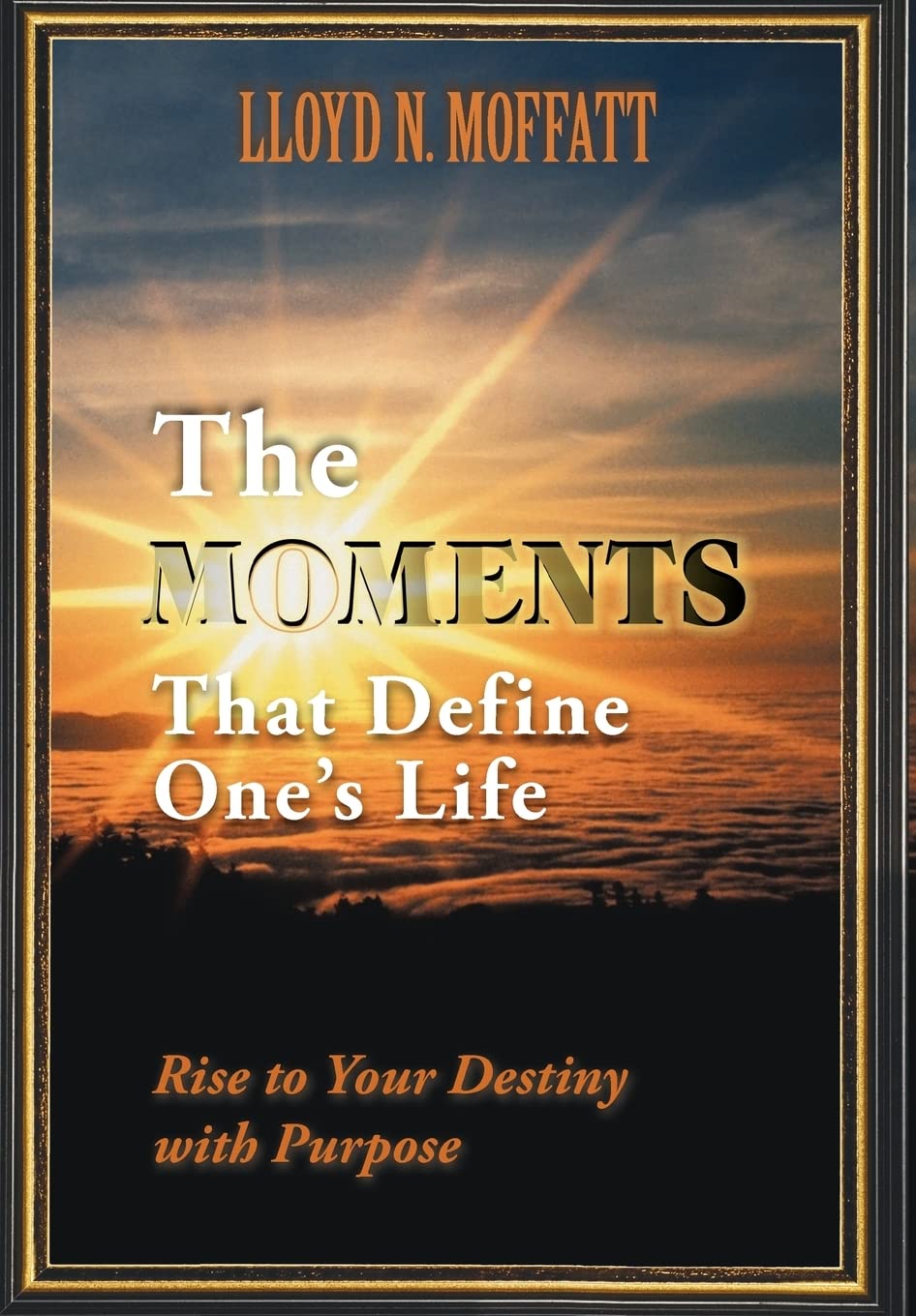 The Moments That Define One'S Life: Rise To Your Destiny With Purpose,New