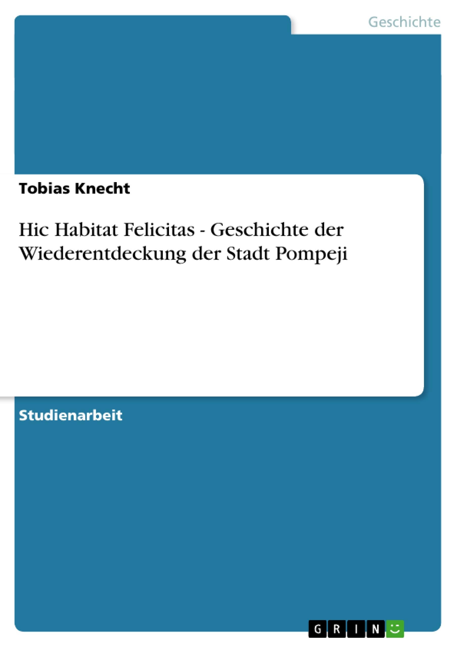 Hic Habitat Felicitas  Geschichte Der Wiederentdeckung Der Stadt Pompeji (German Edition),Used