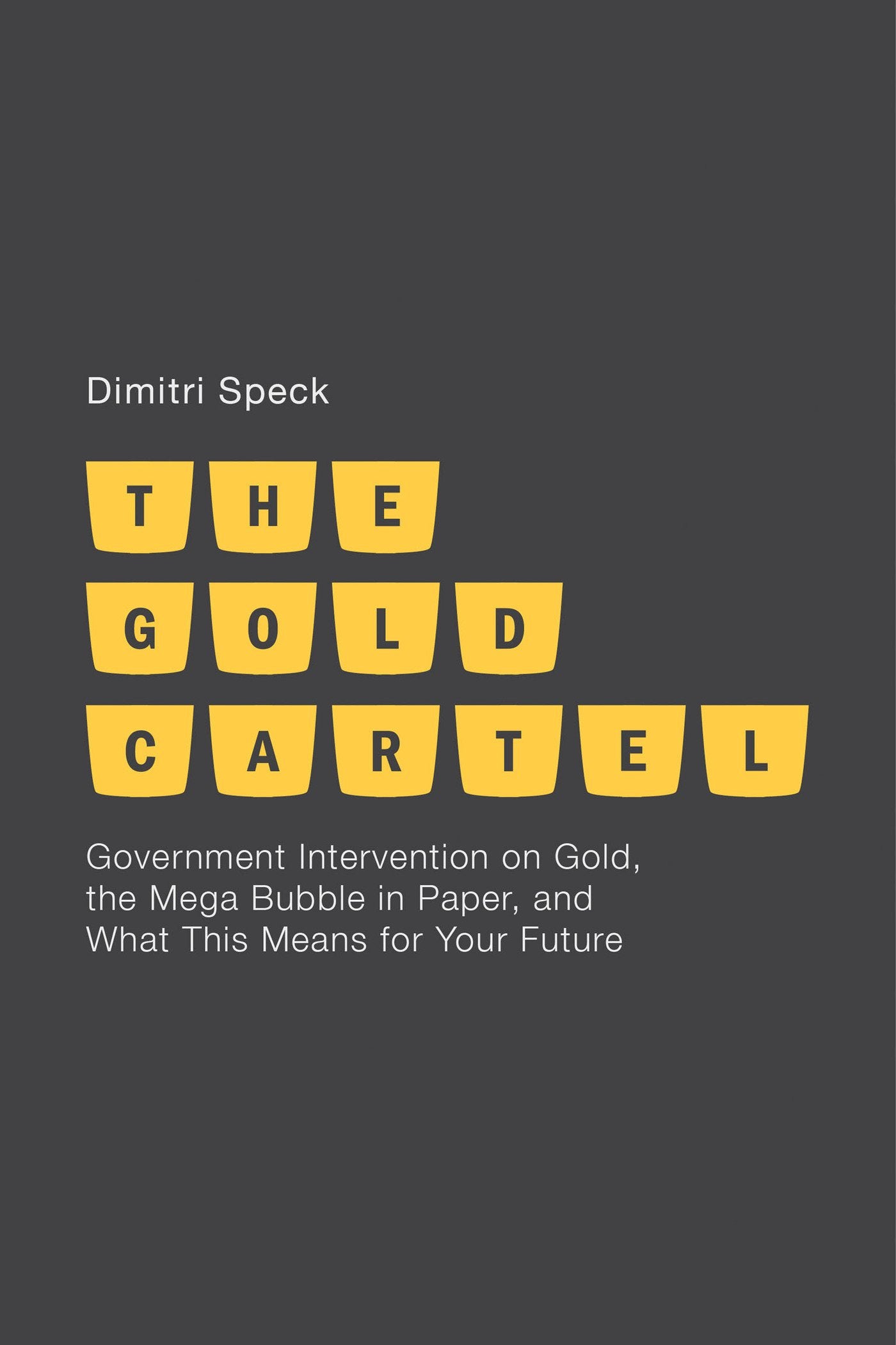 The Gold Cartel: Government Intervention On Gold, The Mega Bubble In Paper, And What This Means For Your Future