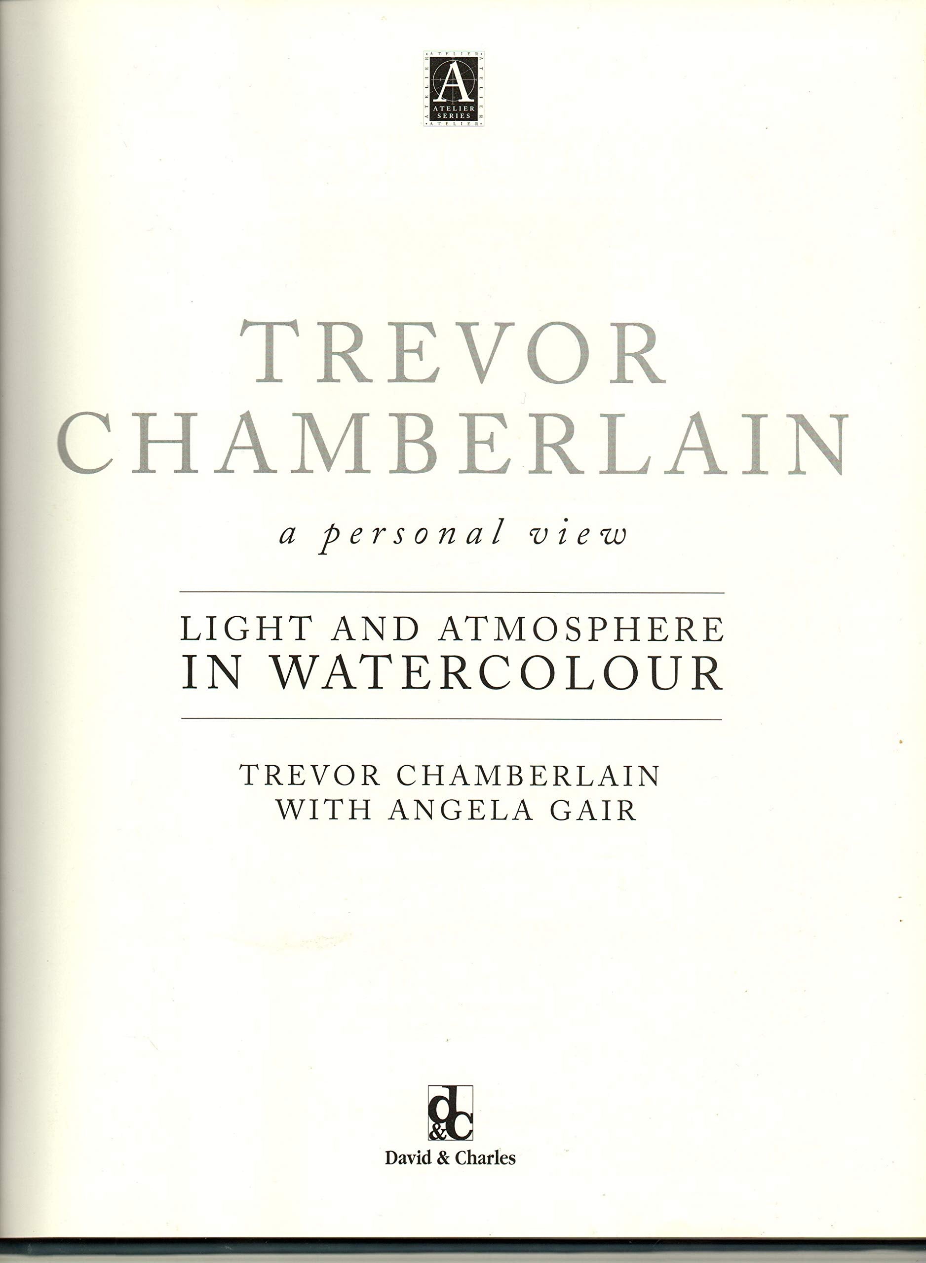 Trevor Chamberlain: Light and Atmosphere in Watercolour : A Personal View (Atelier Series.),New