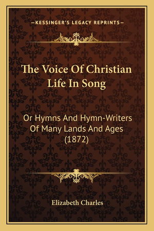 The Voice Of Christian Life In Song: Or Hymns And HymnWriters Of Many Lands And Ages (1872),New