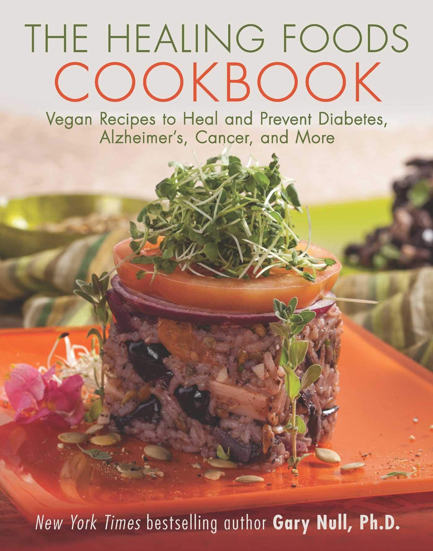 The Healing Foods Cookbook: Vegan Recipes To Heal And Prevent Diabetes, Alzheimer'S, Cancer, And More