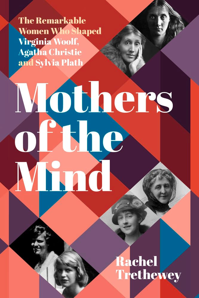 Mothers Of The Mind: The Remarkable Women Who Shaped Virginia Woolf, Agatha Christie And Sylvia Plath,Used
