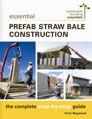 Essential Prefab Straw Bale Construction: The Complete Stepbystep Guide (Sustainable Building Essentials Series, 2)