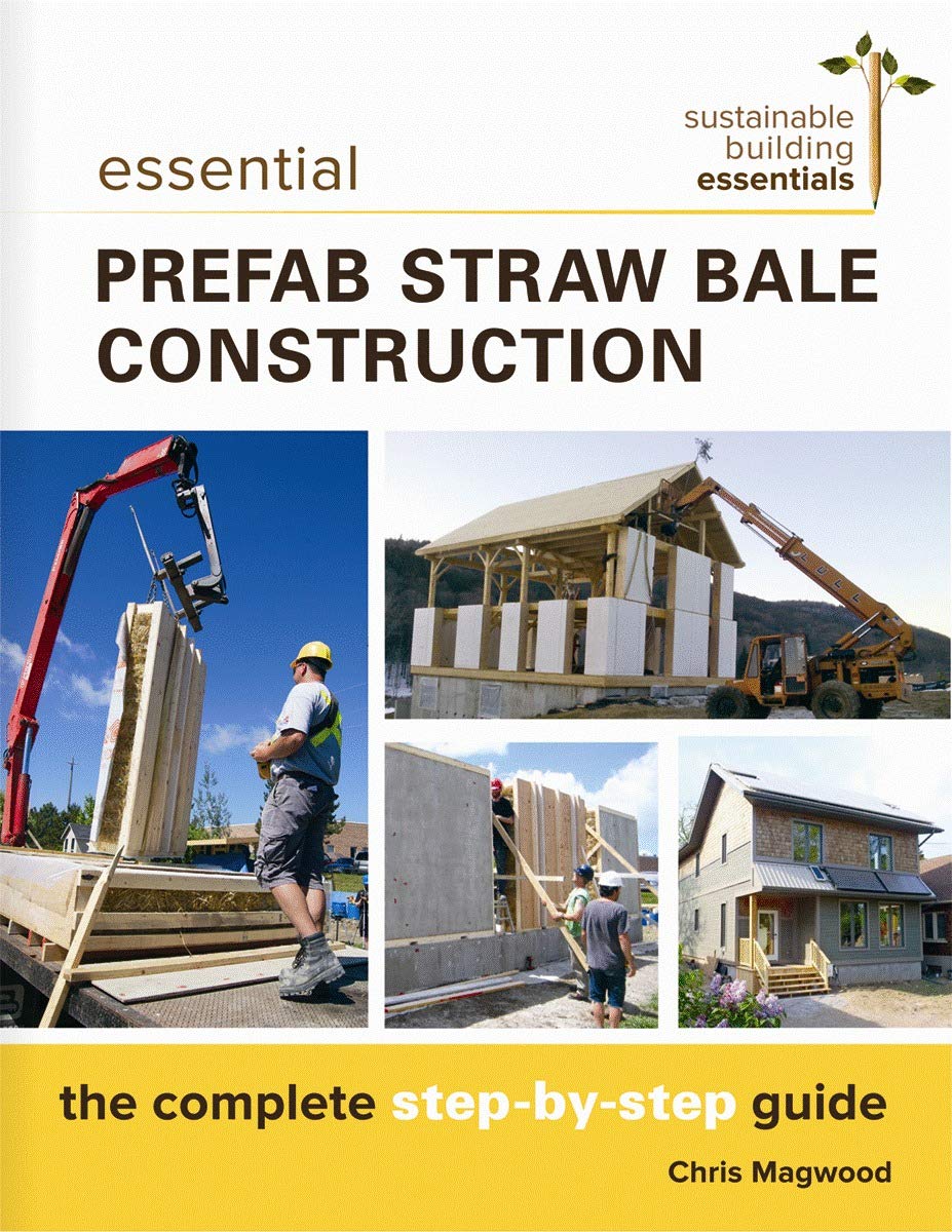 Essential Prefab Straw Bale Construction: The Complete Stepbystep Guide (Sustainable Building Essentials Series, 2)