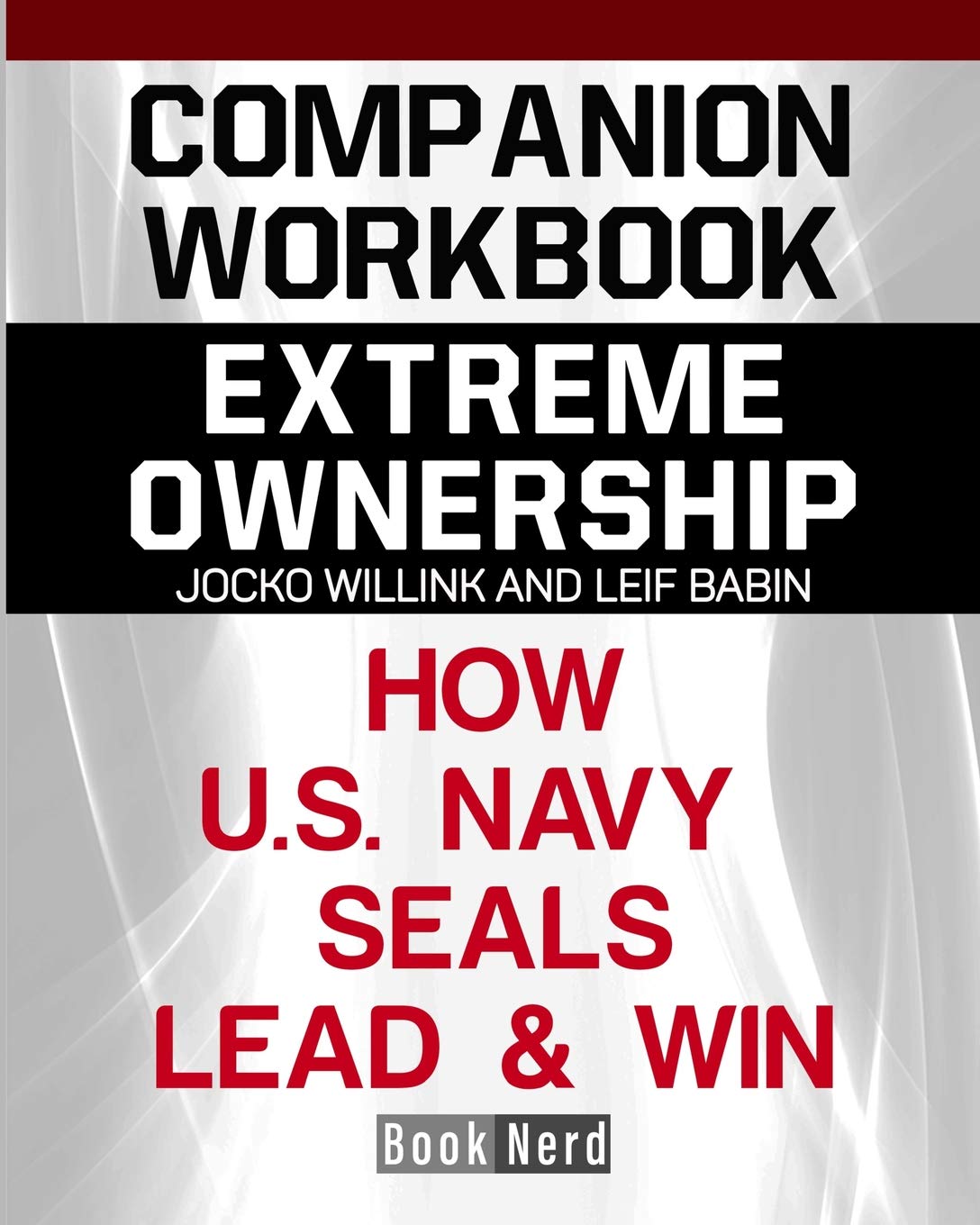 Companion Workbook: Extreme Ownership How U.S. Navy Seals Lead and Win,New