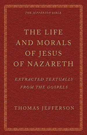 The Life And Morals Of Jesus Of Nazareth Extracted Textually From The Gospels: The Jefferson Bible,Used