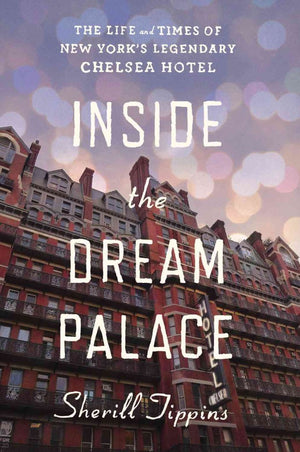 Inside The Dream Palace: The Life And Times Of New Yorks Legendary Chelsea Hotel-new,New