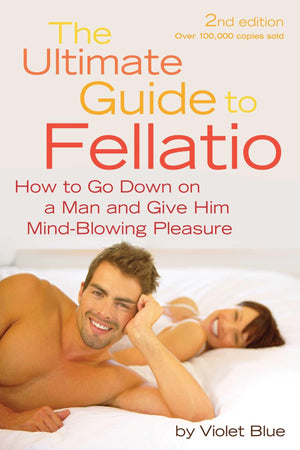 Ultimate Guide to Fellatio: How to Go Down on a Man and Give Him MindBlowing Pleasure (Ultimate Guides (Cleis))