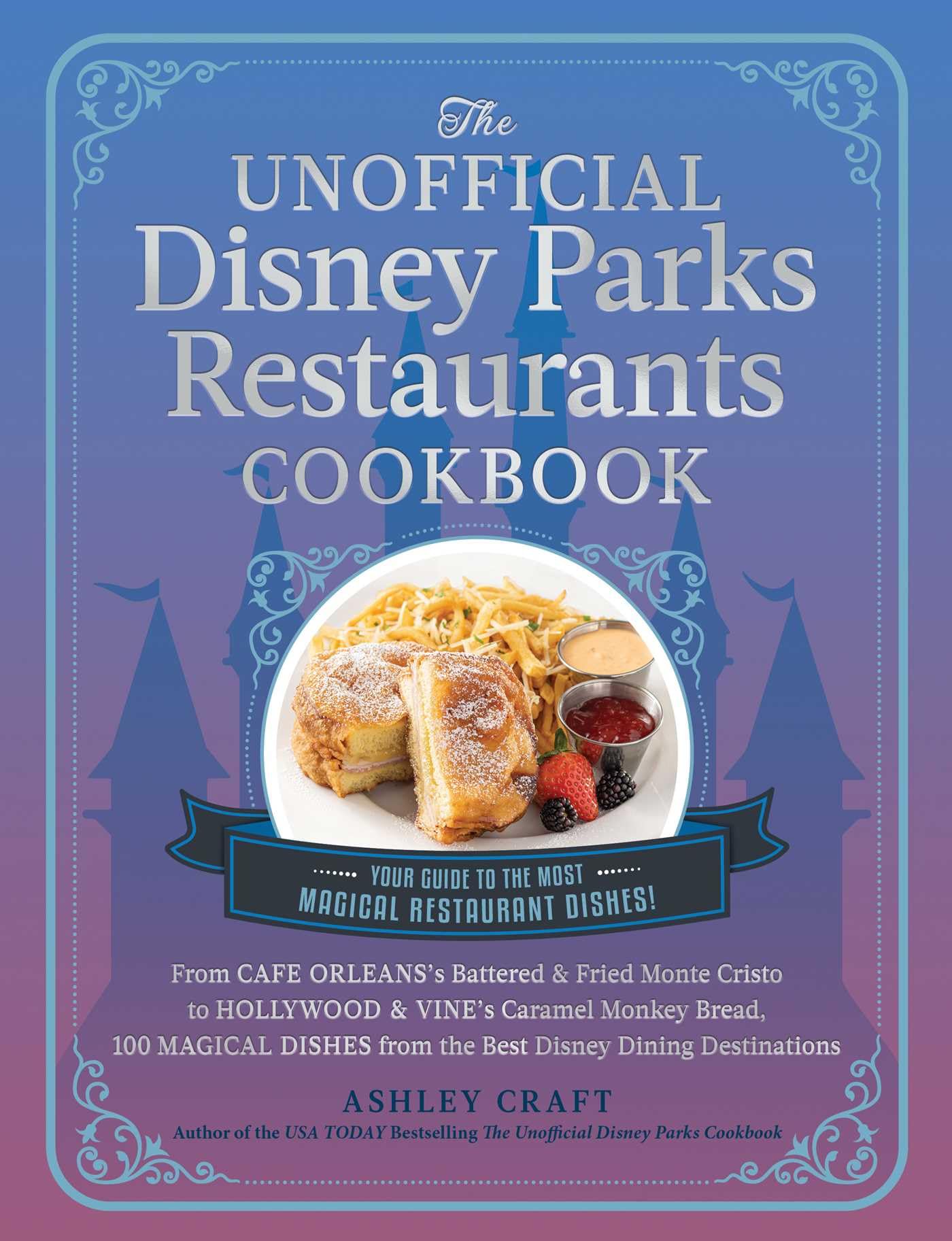 The Unofficial Disney Parks Restaurants Cookbook: From Cafe Orleans'S Battered & Fried Monte Cristo To Hollywood & Vine'S Carame,New