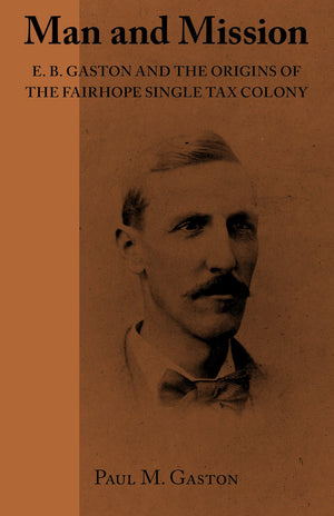 Man And Mission: E.B. Gaston And The Origins Of The Fairhope Single Tax Colony,Used