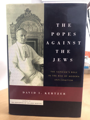 The Popes Against The Jews: The Vaticans Role In The Rise Of Modern Antisemitism,New