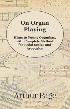On Organ Playing  Hints To Young Organists, With Complete Method For Pedal Scales And Arpeggios