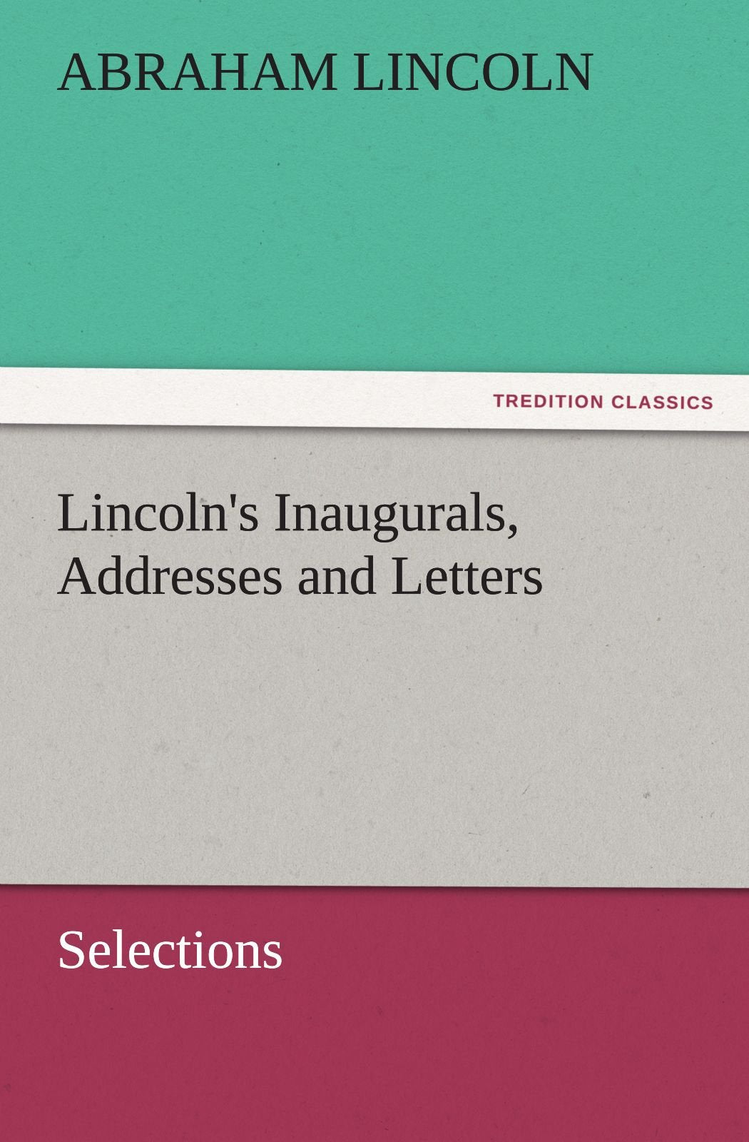 Lincoln's Inaugurals, Addresses and Letters (Selections),Used