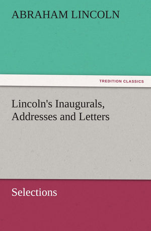 Lincoln's Inaugurals, Addresses and Letters (Selections),Used