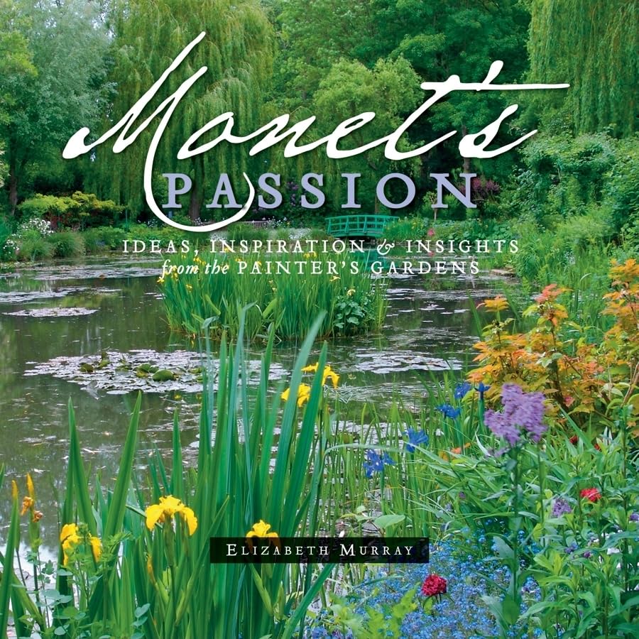 Monet'S Passion: Ideas, Inspiration, & Insights From The Painter'S Gardens,New