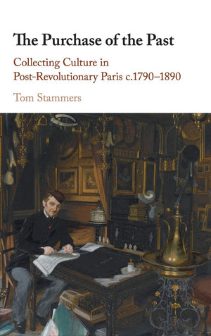 The Purchase of the Past: Collecting Culture in PostRevolutionary Paris c.17901890,Used