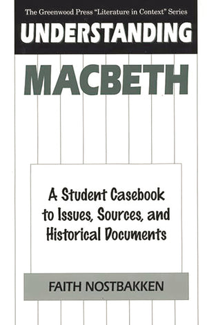 Understanding Macbeth: A Student Casebook to Issues, Sources, and Historical Documents (The Greenwood Press 